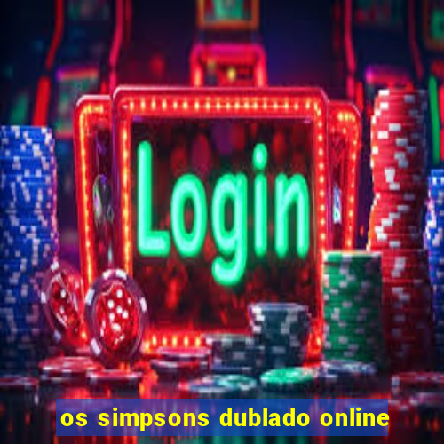 os simpsons dublado online